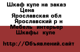 Шкаф купе на заказ › Цена ­ 10 000 - Ярославская обл., Ярославский р-н Мебель, интерьер » Шкафы, купе   